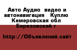 Авто Аудио, видео и автонавигация - Куплю. Кемеровская обл.,Березовский г.